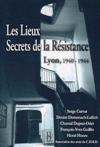 Les Lieux Secrets de la Résistance. Lyon, 1940-1944 - Serge Curvat, Denise Lallich, Chantal Odet, François Guillin, Henri Hours