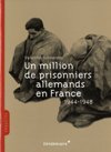 Un million de prisonniers allemands en France 1944-1948 - Valentin Schneider