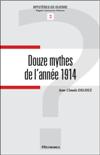 Douze mythes de l'année 1914 - Jean-Claude Delhez
