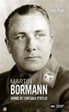 Martin Bormann - Homme de confiance d'Hitler - François Delpla