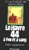 Le Havre 44 à feu et à sang - Eddy Florentin
