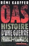 OAS - Histoire d'une guerre franco-française - Remi Kauffer