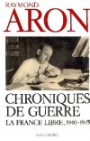 Chroniques de guerre - La France Libre, 1940-1945 - Raymond Aron