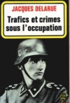 Trafics et crimes sous l'occupation - Jacques DELARUE