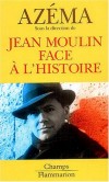 Jean Moulin face à l'histoire - Sous la direction de Jean-Pierre Azéma