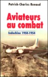 Aviateurs au combat  -  Indochine 1950-1954 - Patrick-Charles Renaud