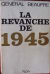 LA REVANCHE DE 1945 - Général Beaufre