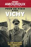 Pour en finir avec Vichy - Tome  2 - Les racines des passions : 1940/1941 - Henri Amouroux